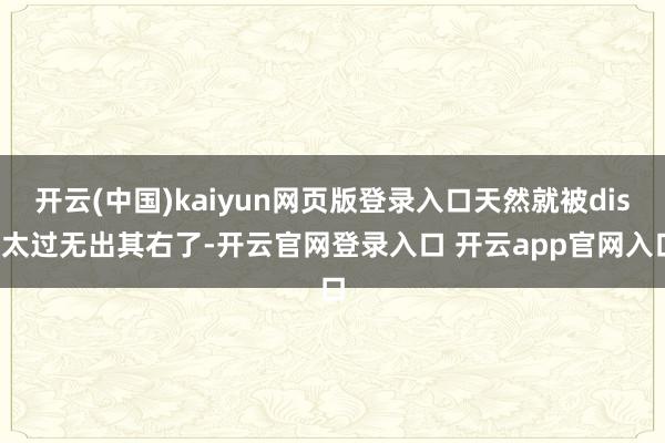 开云(中国)kaiyun网页版登录入口天然就被diss太过无