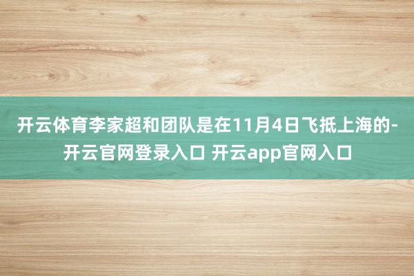 开云体育 李家超和团队是在11月4日飞抵上海的-开云官网登录入口 开云app官网入口