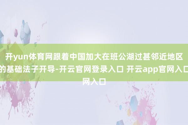 开yun体育网跟着中国加大在班公湖过甚邻近地区的基础法子开导