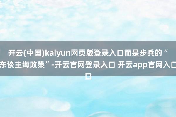 开云(中国)kaiyun网页版登录入口而是步兵的“东谈主海政