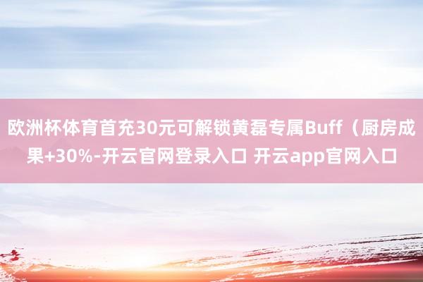 欧洲杯体育首充30元可解锁黄磊专属Buff（厨房成果+30%