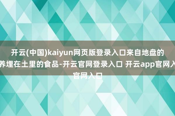 开云(中国)kaiyun网页版登录入口来自地盘的温养埋在土里