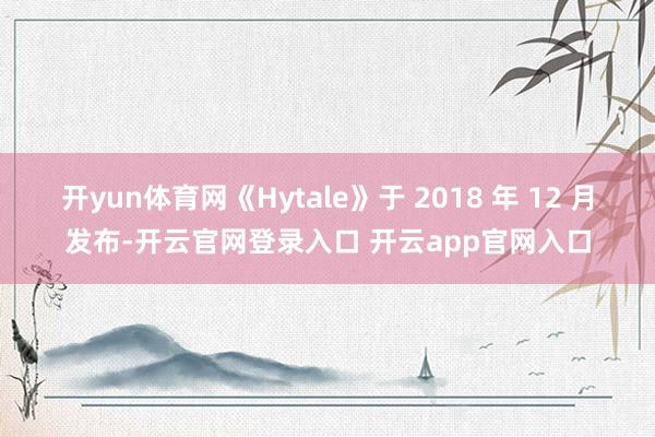 开yun体育网《Hytale》于 2018 年 12 月发布-开云官网登录入口 开云app官网入口