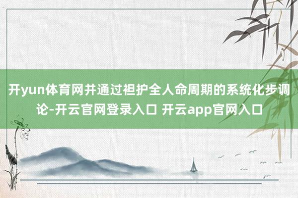 开yun体育网并通过袒护全人命周期的系统化步调论-开云官网登