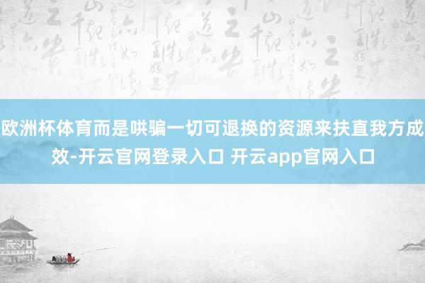 欧洲杯体育而是哄骗一切可退换的资源来扶直我方成效-开云官网登
