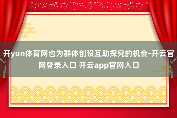 开yun体育网也为群体创设互助探究的机会-开云官网登录入口 