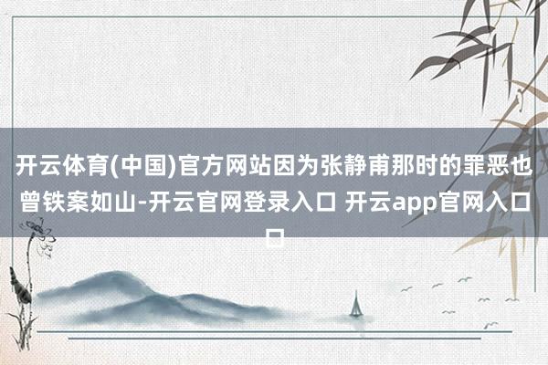 开云体育(中国)官方网站因为张静甫那时的罪恶也曾铁案如山-开云官网登录入口 开云app官网入口