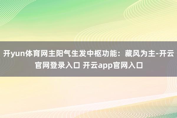 开yun体育网主阳气生发中枢功能：藏风为主-开云官网登录入口