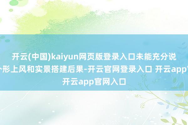 开云(中国)kaiyun网页版登录入口未能充分说明演员外形上风和实景搭建后果-开云官网登录入口 开云app官网入口