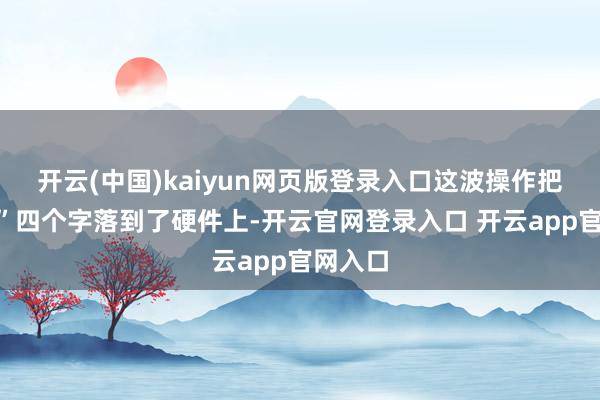 开云(中国)kaiyun网页版登录入口这波操作把“防护”四个