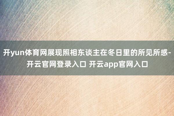 开yun体育网展现照相东谈主在冬日里的所见所感-开云官网登录