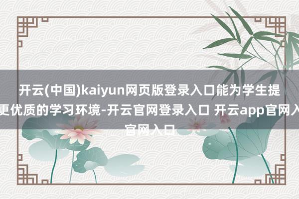开云(中国)kaiyun网页版登录入口能为学生提供更优质的学