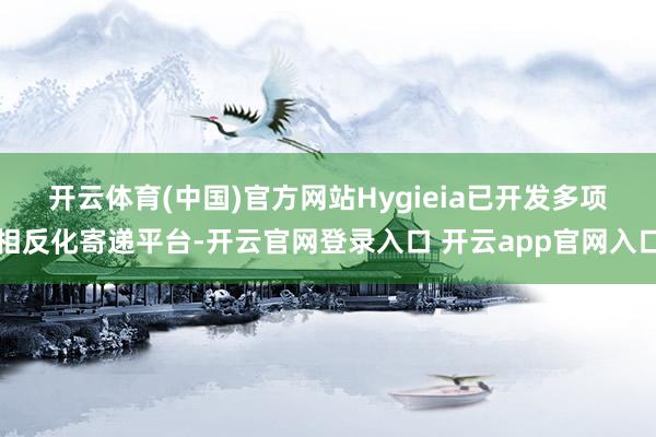 开云体育(中国)官方网站　　Hygieia已开发多项相反化寄